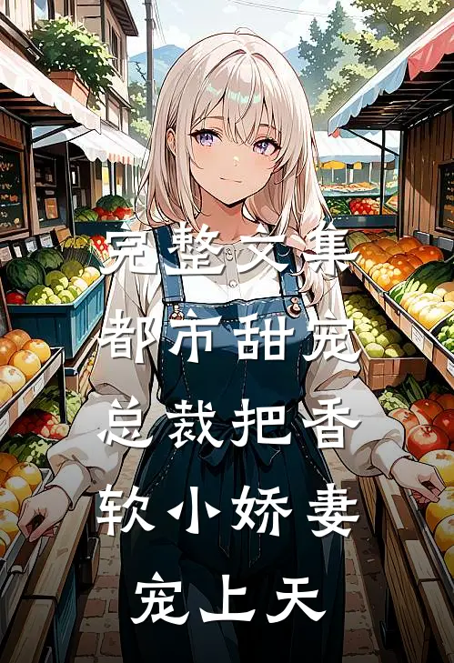完整文集都市甜宠：总裁把香软小娇妻宠上天
