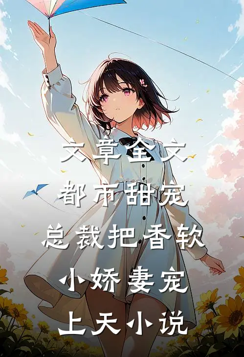 文章全文都市甜宠:总裁把香软小娇妻宠上天小说