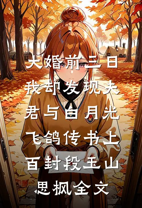 大婚前三日，我却发现夫君与白月光飞鸽传书上百封段玉山思枫全文