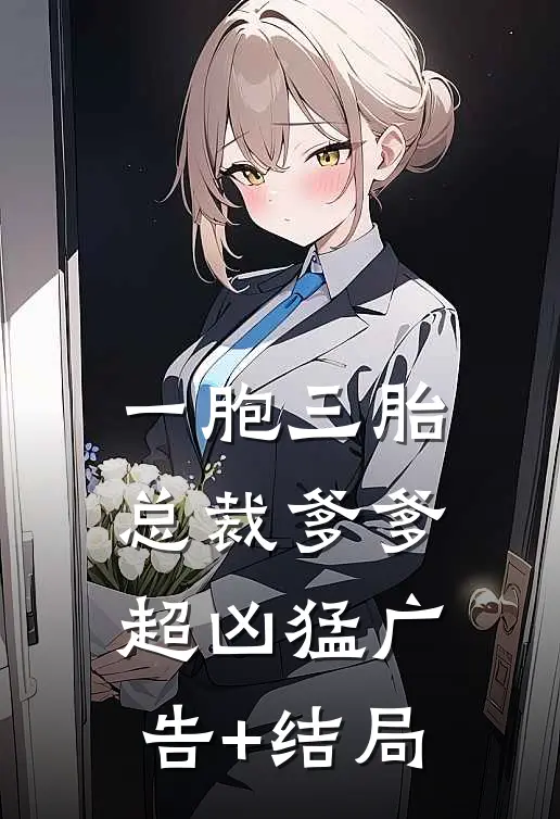 一胞三胎，总裁爹爹超凶猛广告+结局