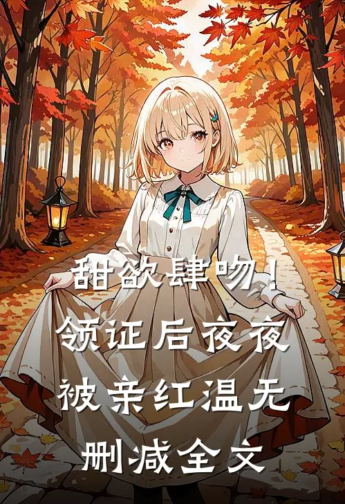 甜欲肆吻！领证后夜夜被亲红温无删减全文