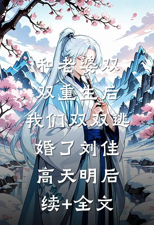 和老婆双双重生后，我们双双逃婚了刘佳高天明后续+全文