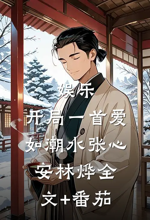 娱乐：开局一首爱如潮水张心安林烨全文+番茄