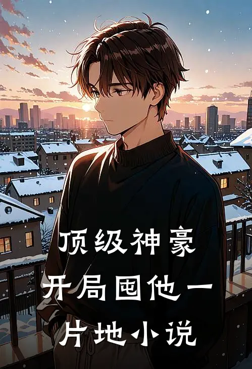 顶级神豪：开局囤他一片地小说