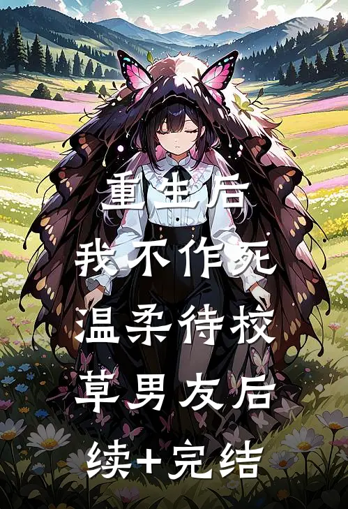 重生后，我不作死，温柔待校草男友后续+完结