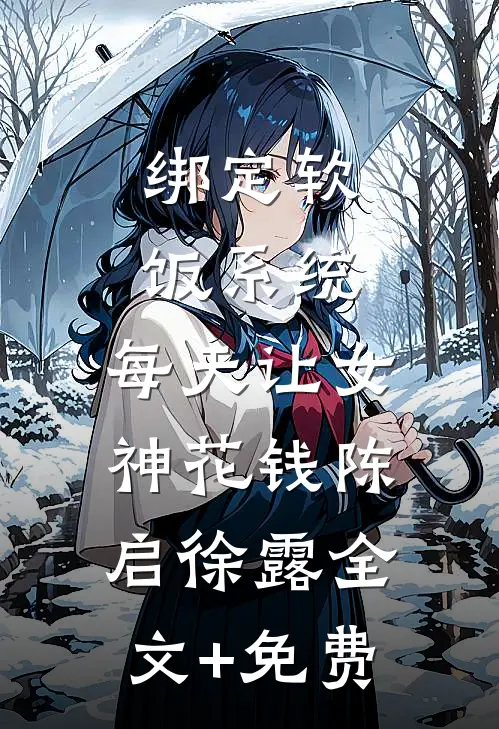 绑定软饭系统，每天让女神花钱陈启徐露全文+免费