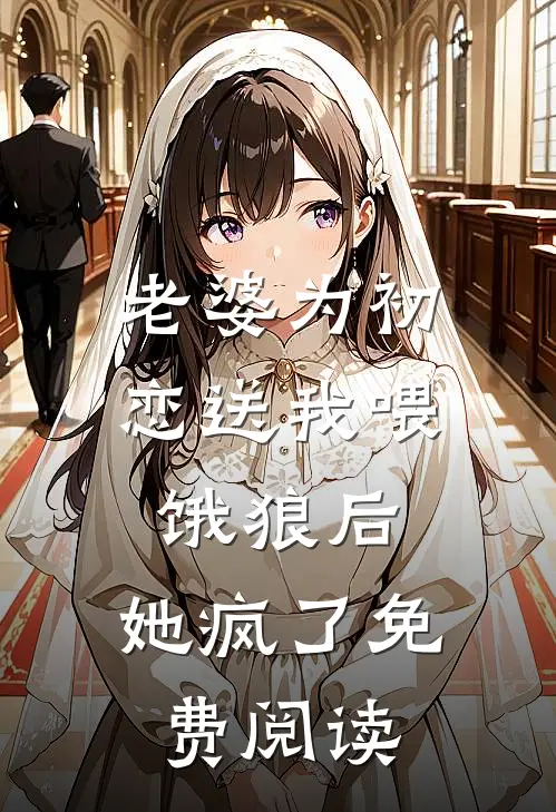 老婆为初恋送我喂饿狼后，她疯了免费阅读