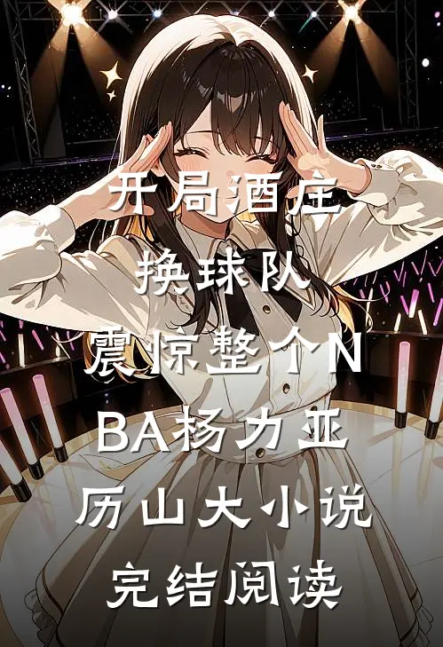 开局酒庄换球队，震惊整个NBA（杨力亚历山大）小说完结阅读