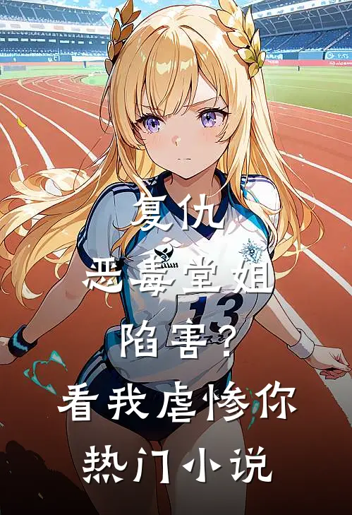 复仇：恶毒堂姐陷害？看我虐惨你热门小说