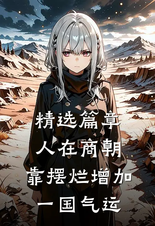 精选篇章人在商朝，靠摆烂增加一国气运