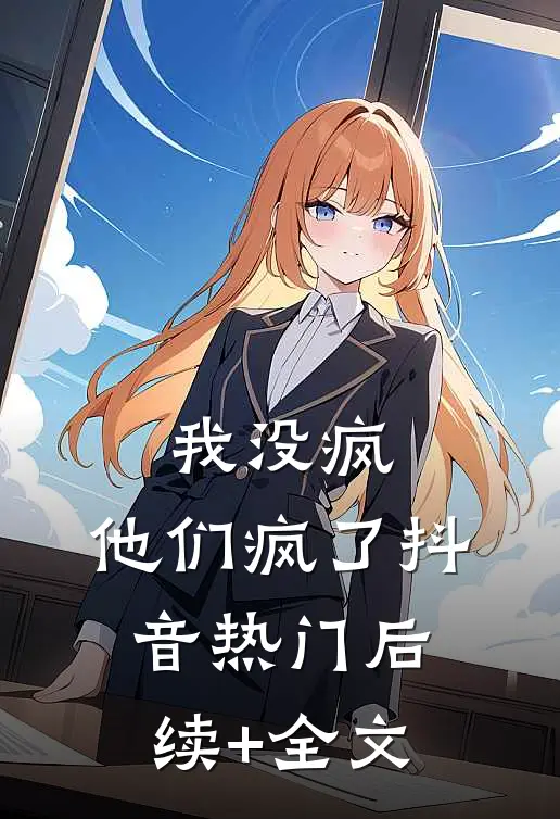 我没疯，他们疯了抖音热门后续+全文