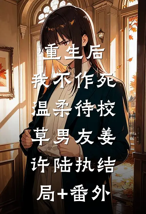 重生后，我不作死，温柔待校草男友姜许陆执结局+番外