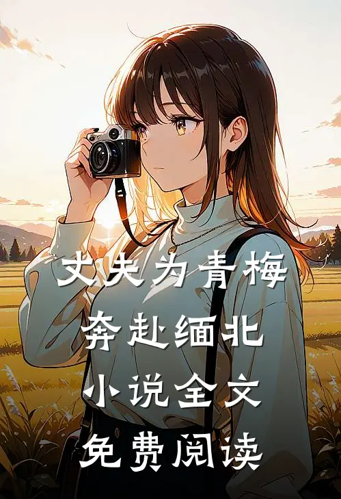 丈夫为青梅奔赴缅北小说全文免费阅读