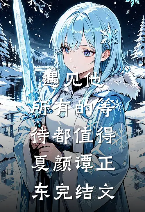 遇见他，所有的等待都值得夏颜谭正东完结文