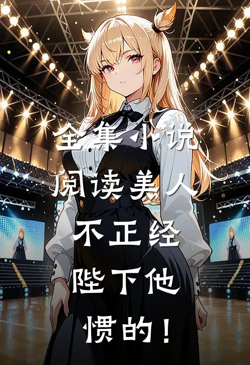 全集小说阅读美人不正经，陛下他惯的！
