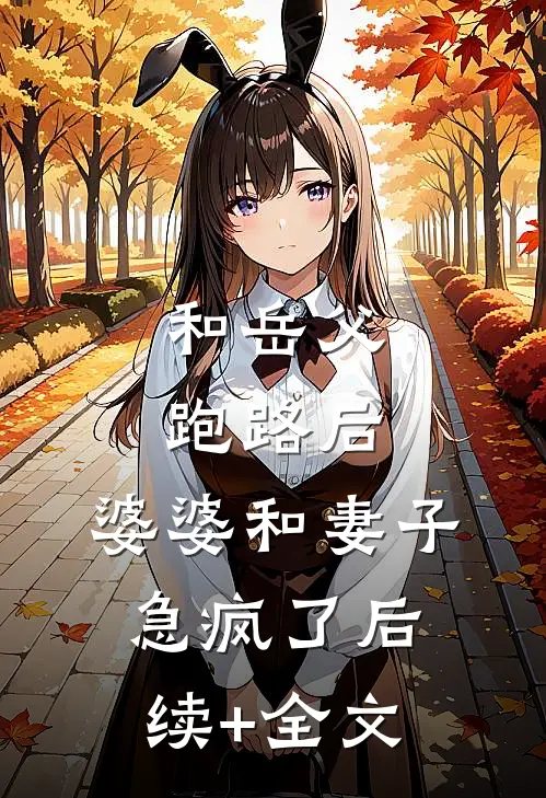 和岳父跑路后，婆婆和妻子急疯了后续+全文
