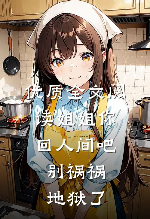 优质全文阅读姐姐你回人间吧，别祸祸地狱了