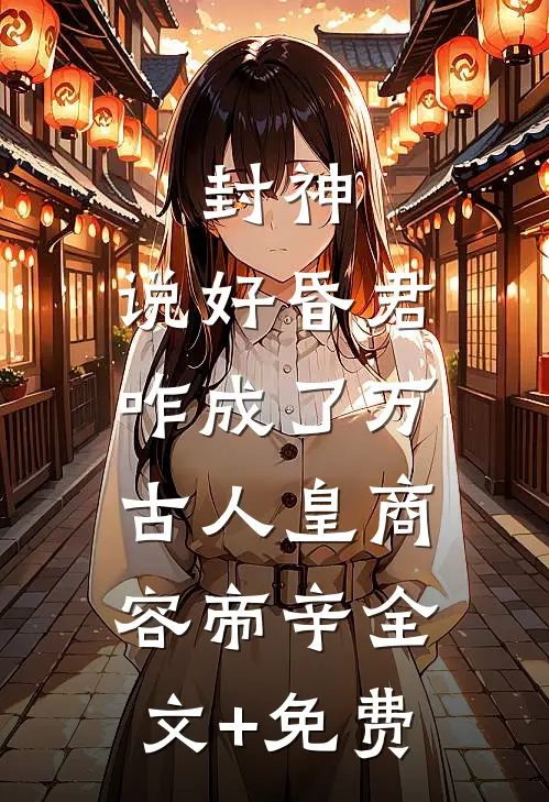 封神：说好昏君，咋成了万古人皇商容帝辛全文+免费