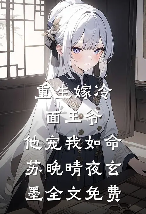 重生嫁冷面王爷，他宠我如命苏晚晴夜玄墨全文免费