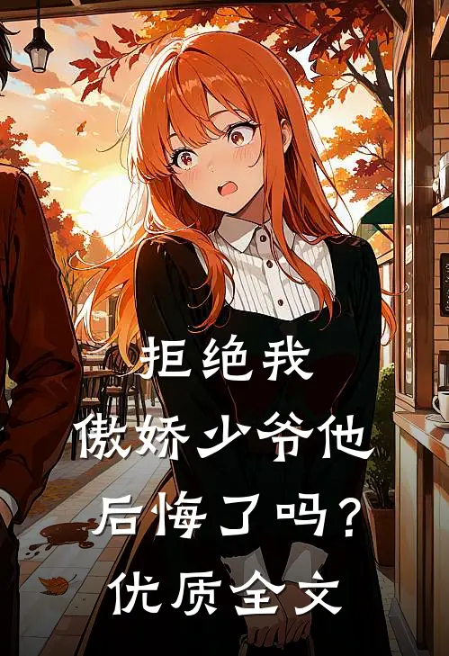 拒绝我,傲娇少爷他后悔了吗?优质全文在线阅读