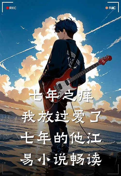 七年之痒，我放过爱了七年的他江易小说畅读