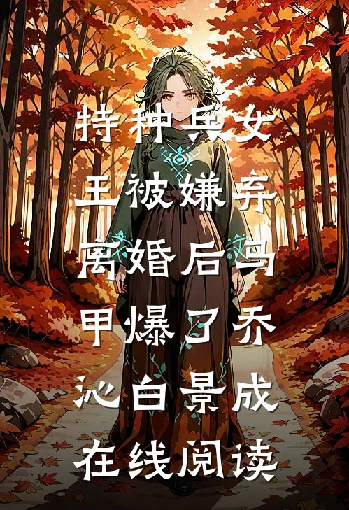 特种兵女王被嫌弃，离婚后马甲爆了乔沁白景成在线阅读