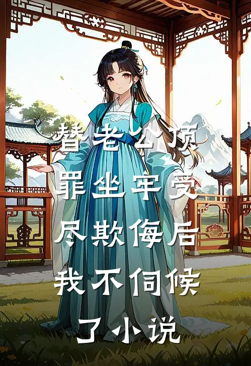 替老公顶罪坐牢受尽欺侮后，我不伺候了小说
