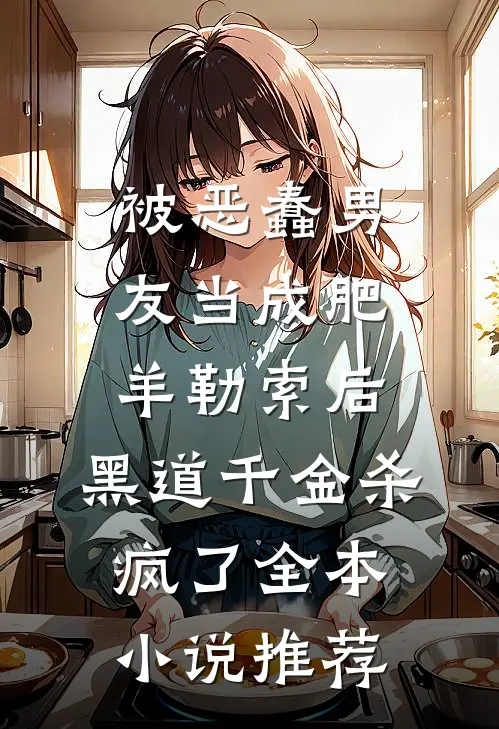 被恶蠢男友当成肥羊勒索后，黑道千金杀疯了全本小说推荐