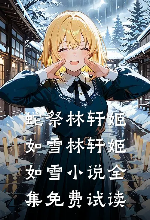 蛇祭林轩姬如雪林轩姬如雪小说全集免费试读