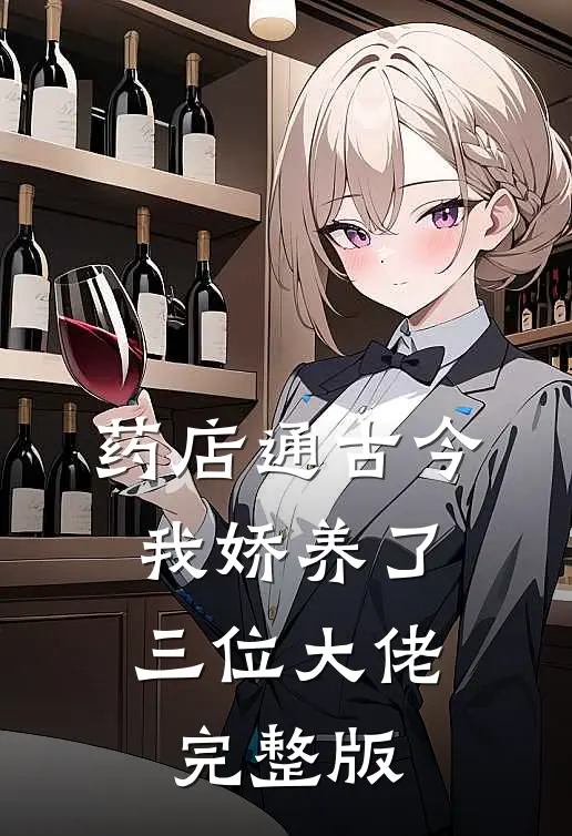 药店通古今，我娇养了三位大佬完整版