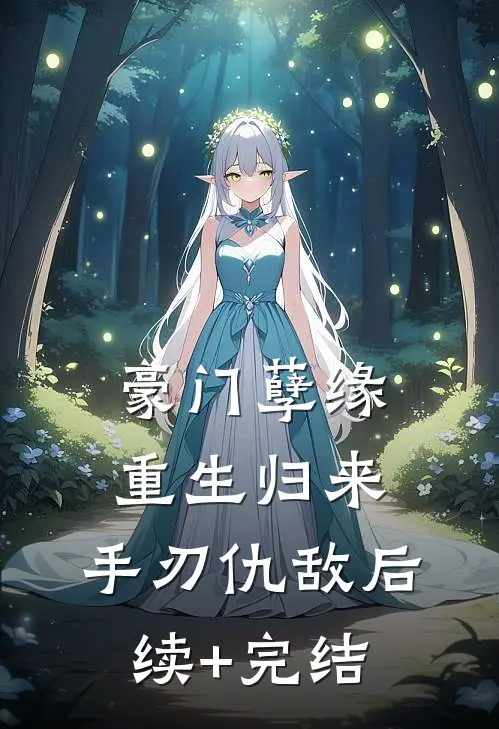 豪门孽缘：重生归来，手刃仇敌后续+完结