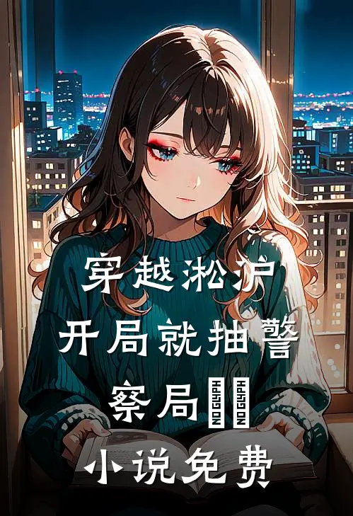 穿越淞沪，开局就抽警察局​​小说免费