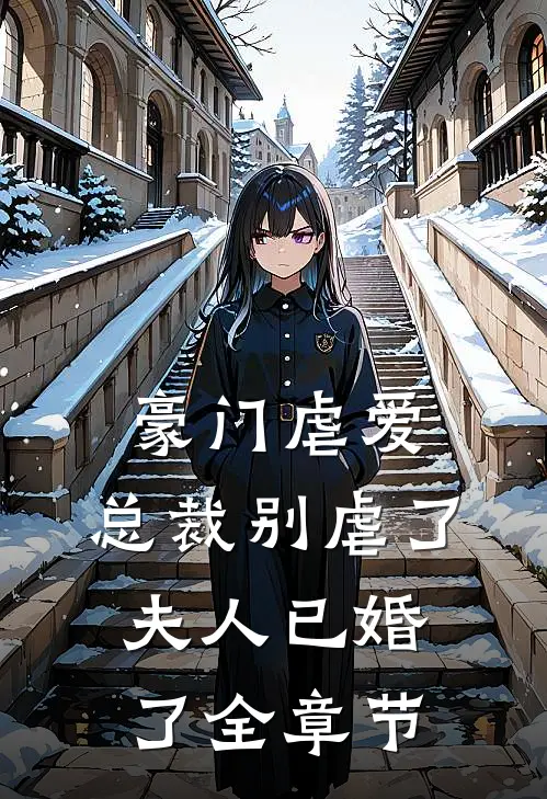 豪门虐爱总裁别虐了,夫人已婚了全章节免费阅读