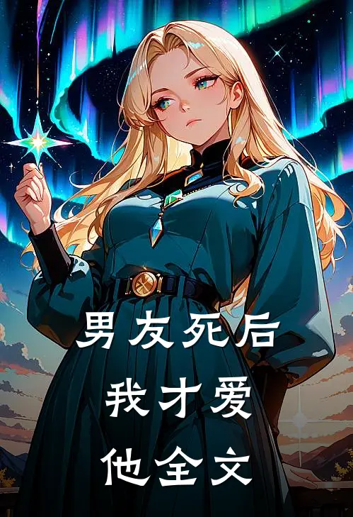 男友死后,我才爱他全文在线阅读