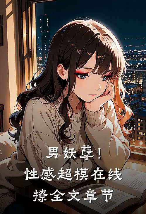 男妖孽！性感超模在线撩全文章节