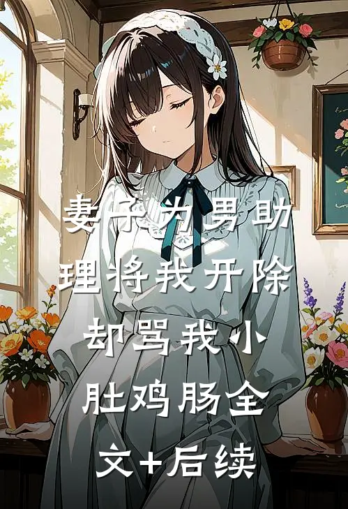 妻子为男助理将我开除，却骂我小肚鸡肠全文+后续