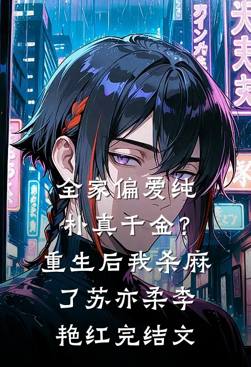 全家偏爱纯朴真千金？重生后我杀麻了苏亦柔李艳红完结文
