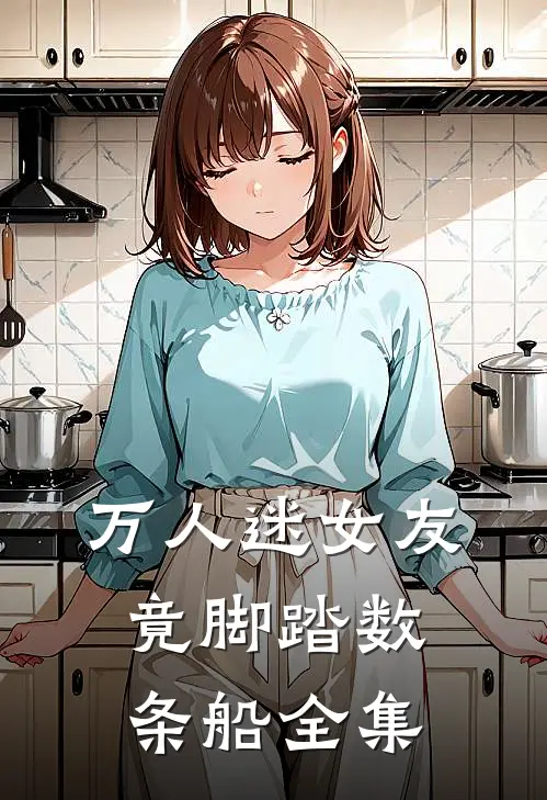 万人迷女友竟脚踏数条船 全集