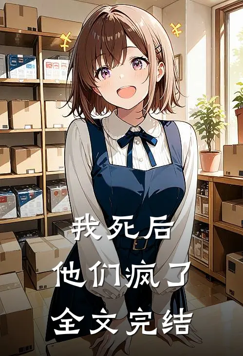 我死后,他们疯了全文完结了吗