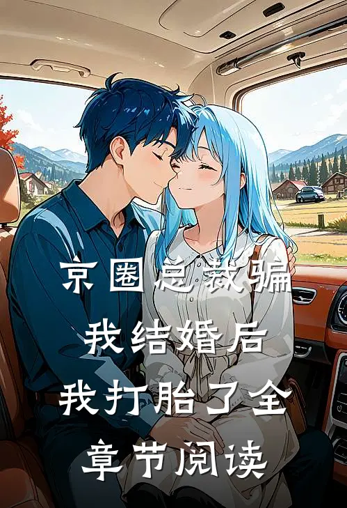 京圈总裁骗我结婚后，我打胎了全章节阅读