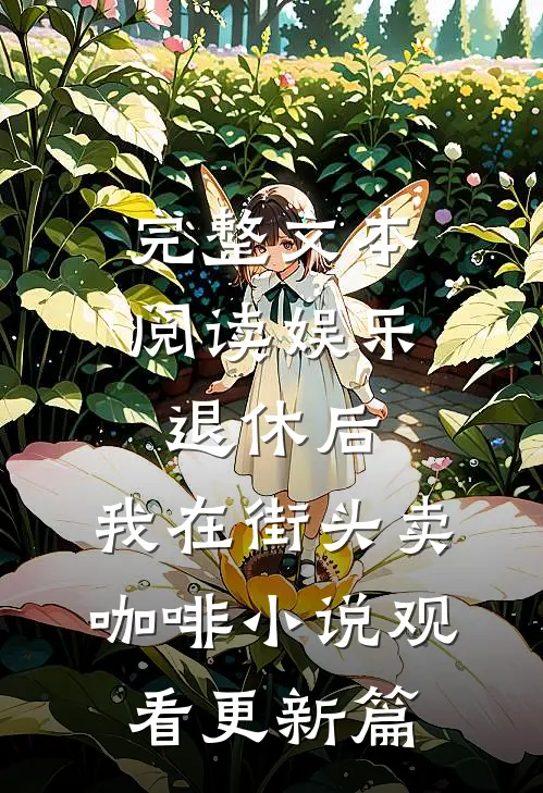完整文本阅读娱乐：退休后，我在街头卖咖啡小说观看更新篇