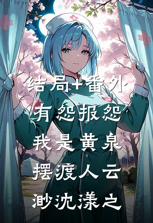 结局+番外有怨报怨，我是黄泉摆渡人云渺沈漾之