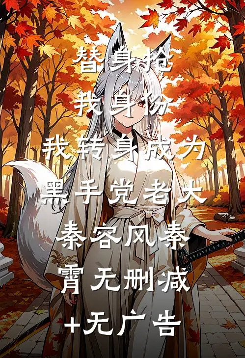 替身抢我身份，我转身成为黑手党老大秦容风秦霄无删减+无广告