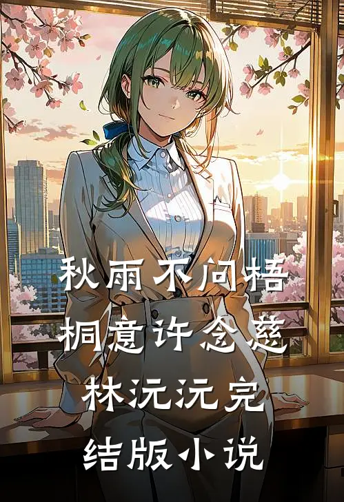 秋雨不问梧桐意许念慈林沅沅完结版小说