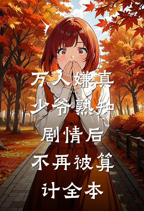 万人嫌真少爷熟知剧情后，不再被算计全本