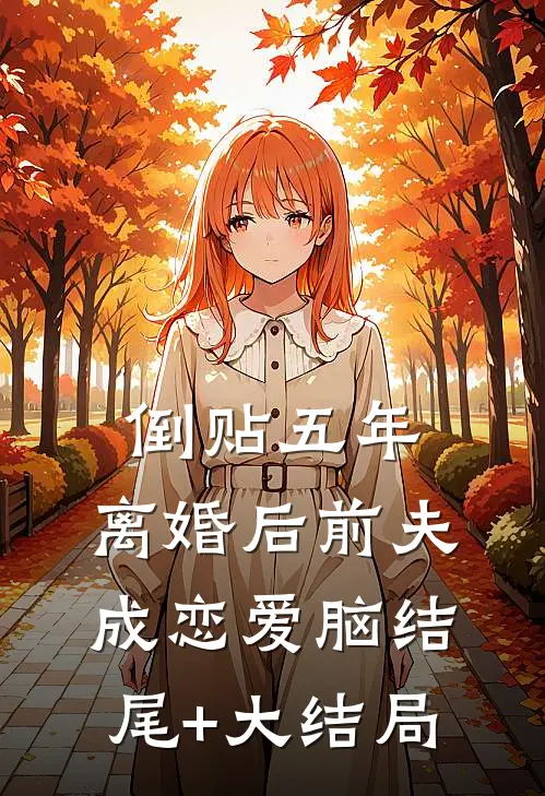 倒贴五年，离婚后前夫成恋爱脑结尾+大结局