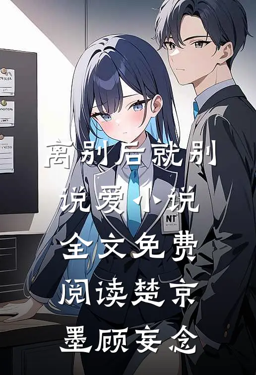 离别后就别说爱小说全文免费阅读楚京墨顾妄念