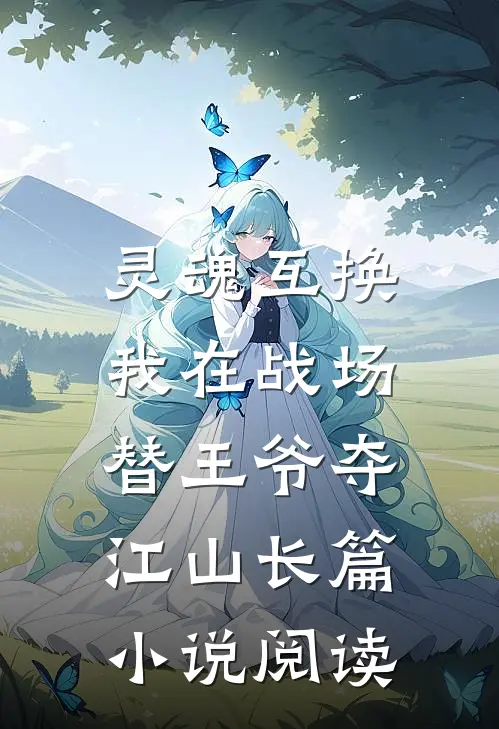 灵魂互换：我在战场替王爷夺江山长篇小说阅读