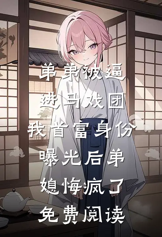 弟弟被逼进马戏团，我首富身份曝光后弟媳悔疯了免费阅读