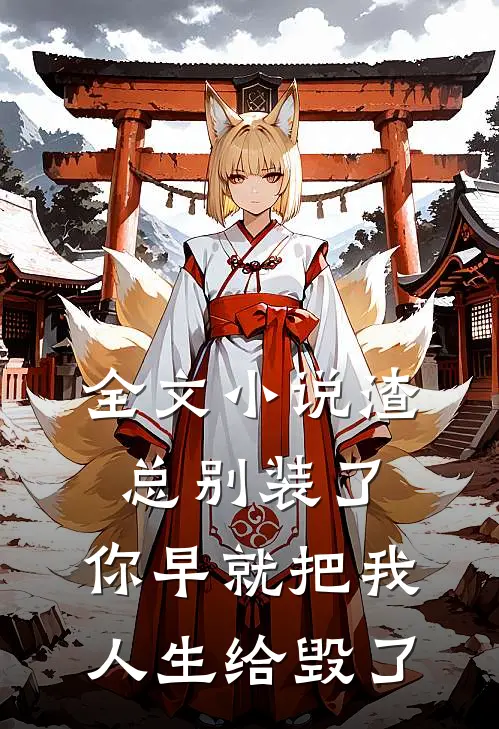 全文小说渣总别装了，你早就把我人生给毁了